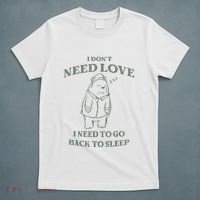 Teddy Bear I Don’T Need Love I Need To Go Back To Sleep T-Shirt thumb 5