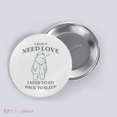 Teddy Bear I Don’T Need Love I Need To Go Back To Sleep Button