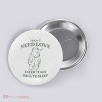 Teddy Bear I Don’T Need Love I Need To Go Back To Sleep Button thumb 0
