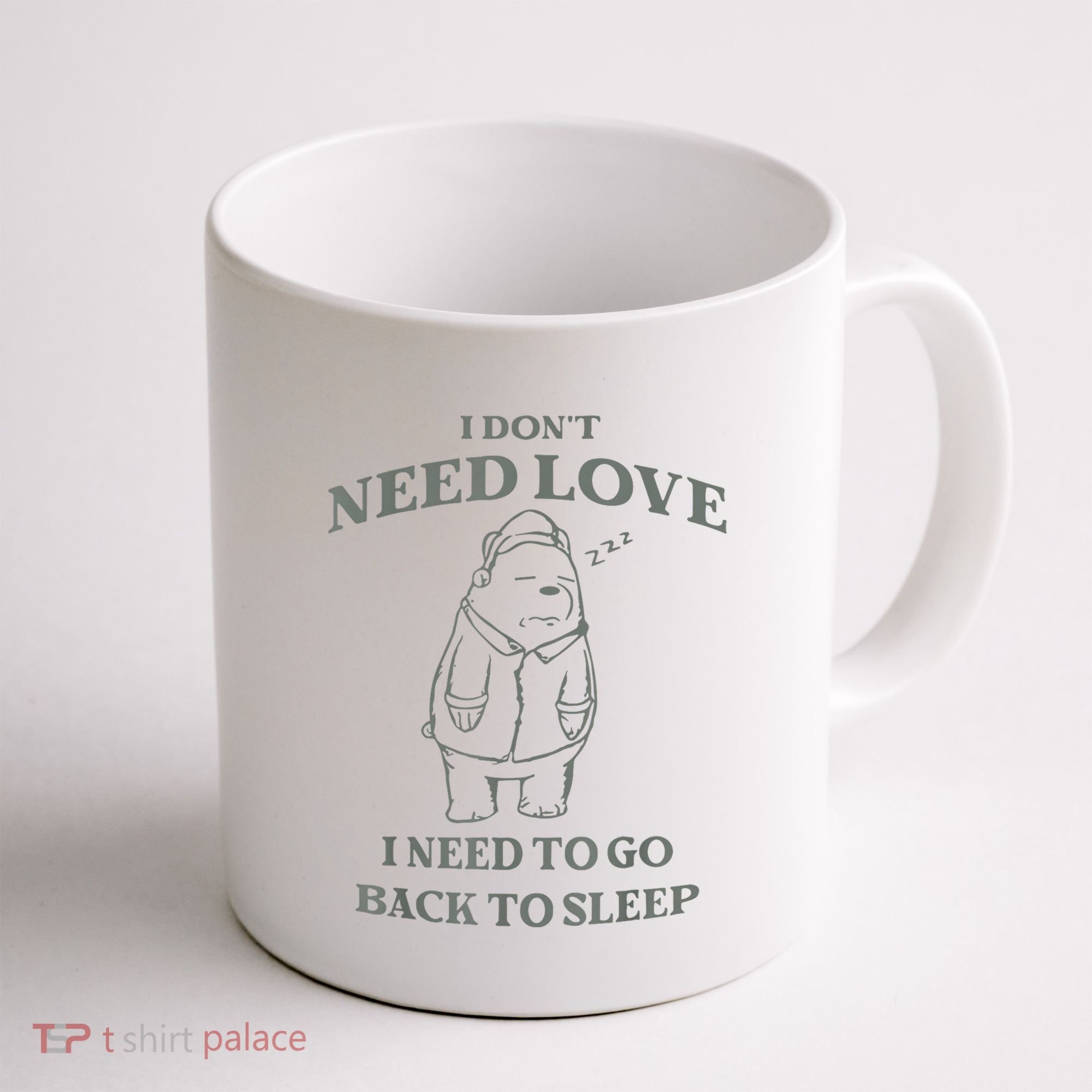Teddy Bear I Don’T Need Love I Need To Go Back To Sleep Coffee Mug