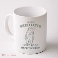 Teddy Bear I Don’T Need Love I Need To Go Back To Sleep Coffee Mug thumb 0