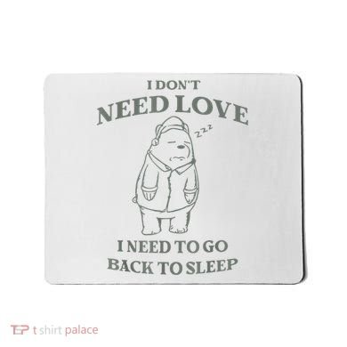 Teddy Bear I Don’T Need Love I Need To Go Back To Sleep Mousepad