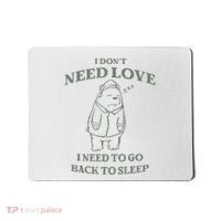 Teddy Bear I Don’T Need Love I Need To Go Back To Sleep Mousepad thumb 0