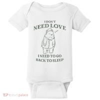 Teddy Bear I Don’T Need Love I Need To Go Back To Sleep Baby Bodysuit thumb 0