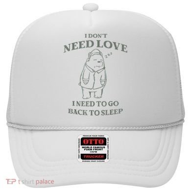Teddy Bear I Don’T Need Love I Need To Go Back To Sleep Hat