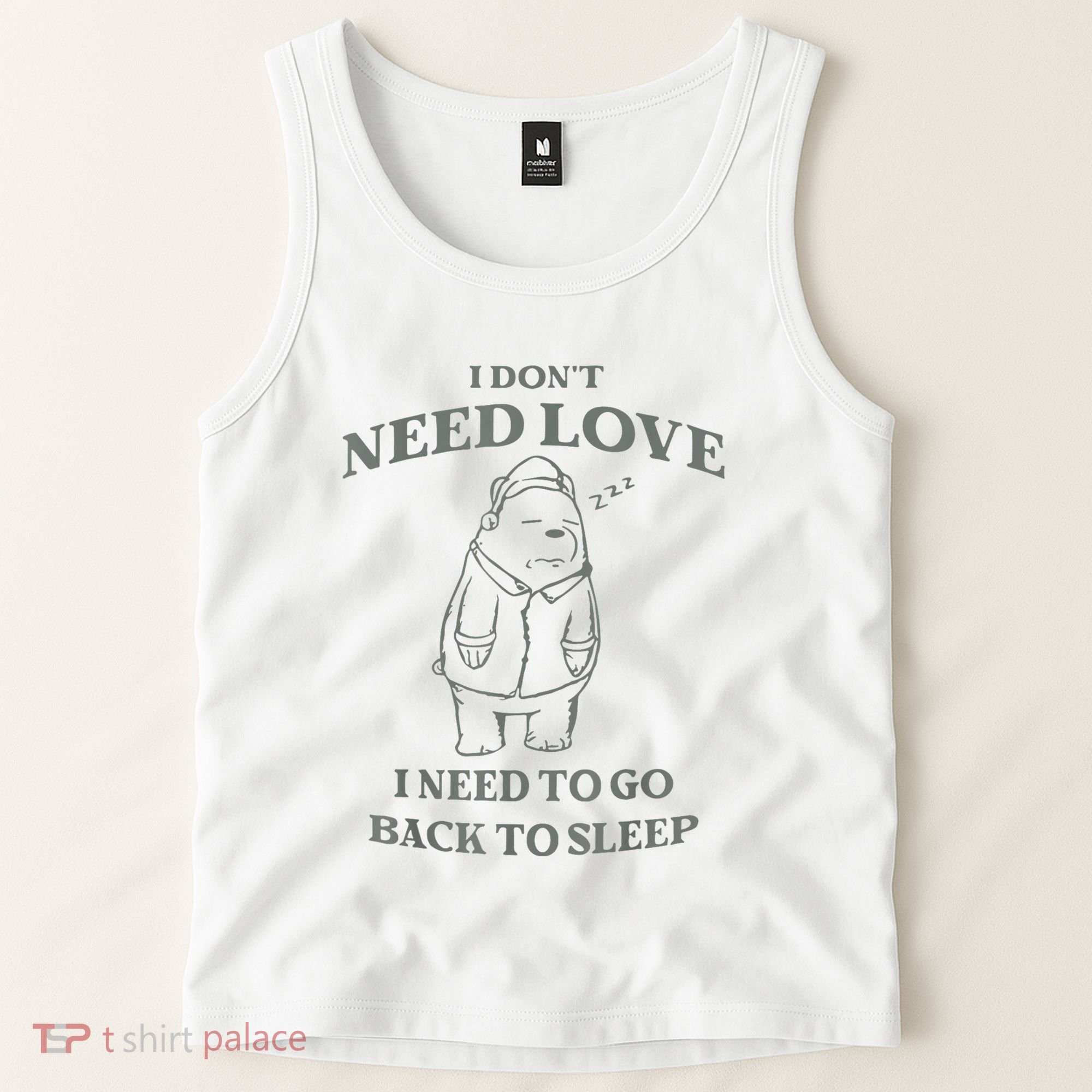 Teddy Bear I Don’T Need Love I Need To Go Back To Sleep Tank Top