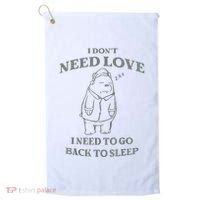 Teddy Bear I Don’T Need Love I Need To Go Back To Sleep Golf Towel thumb 0