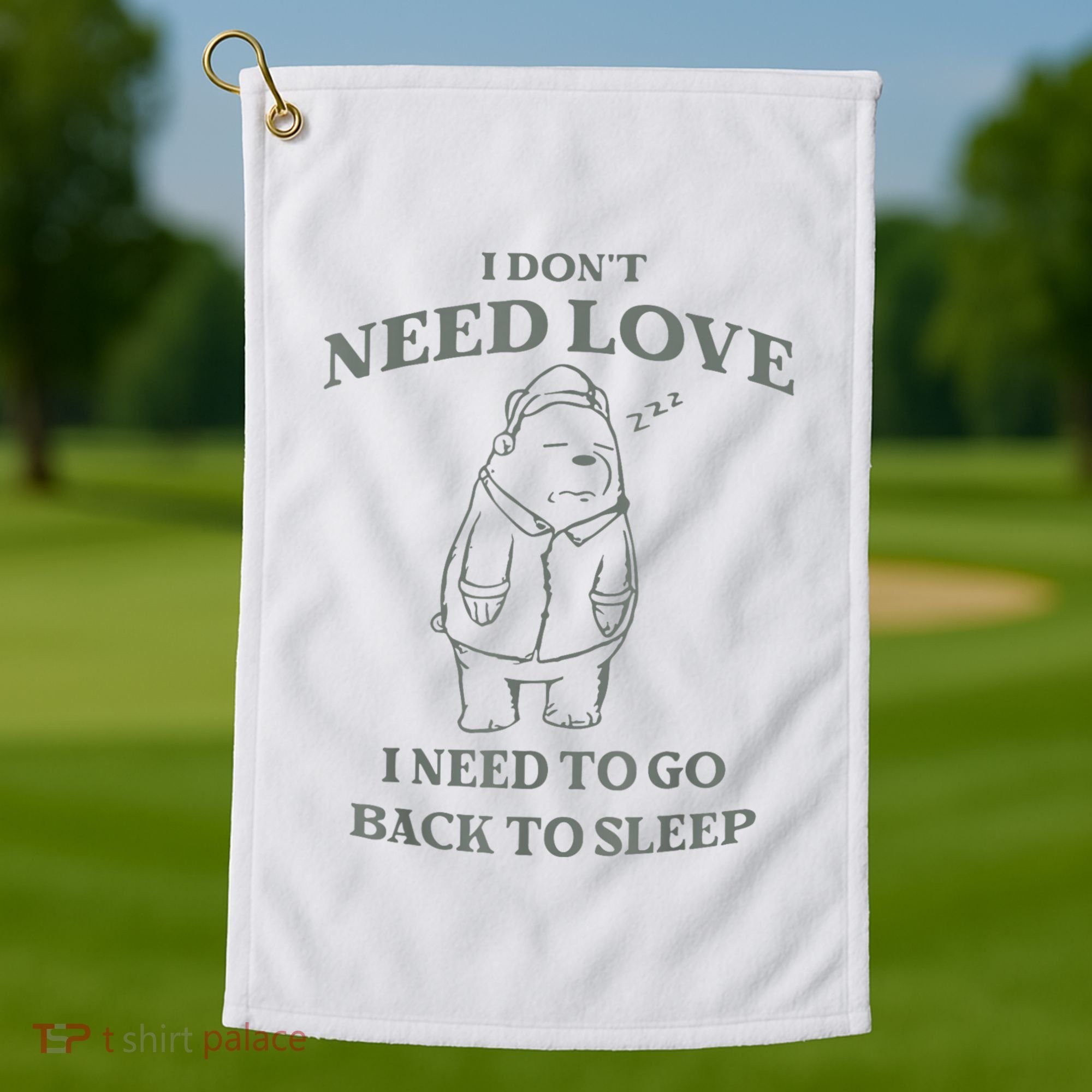 Teddy Bear I Don’T Need Love I Need To Go Back To Sleep Golf Towel