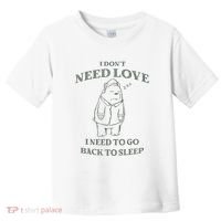 Teddy Bear I Don’T Need Love I Need To Go Back To Sleep Toddler T-Shirt thumb 0