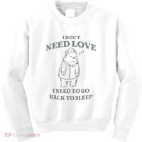 Teddy Bear I Don’T Need Love I Need To Go Back To Sleep Kids Sweatshirt thumb 0
