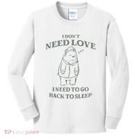 Teddy Bear I Don’T Need Love I Need To Go Back To Sleep Kids Long Sleeve Shirt thumb 0