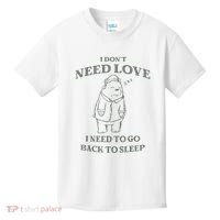 Teddy Bear I Don’T Need Love I Need To Go Back To Sleep Kids T-Shirt thumb 0