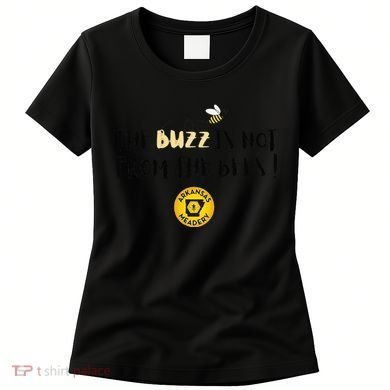 The Buzz Is Not From The Bees Women's T-Shirt