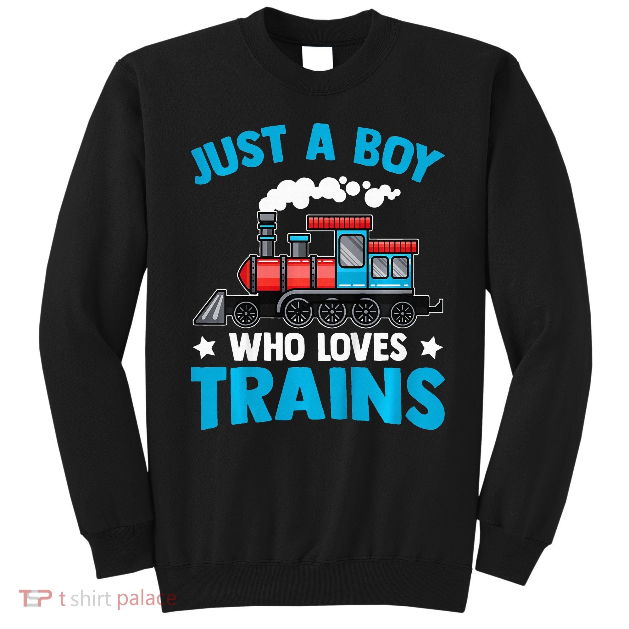 Train Birthday Just a who loves Trains Sweatshirt