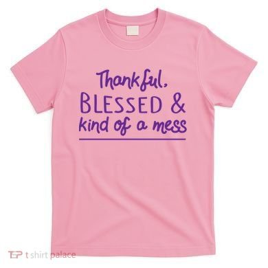 Thankful Blessed & Kind Of A Mess T-Shirt