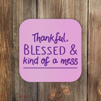 Thankful Blessed & Kind Of A Mess Coaster