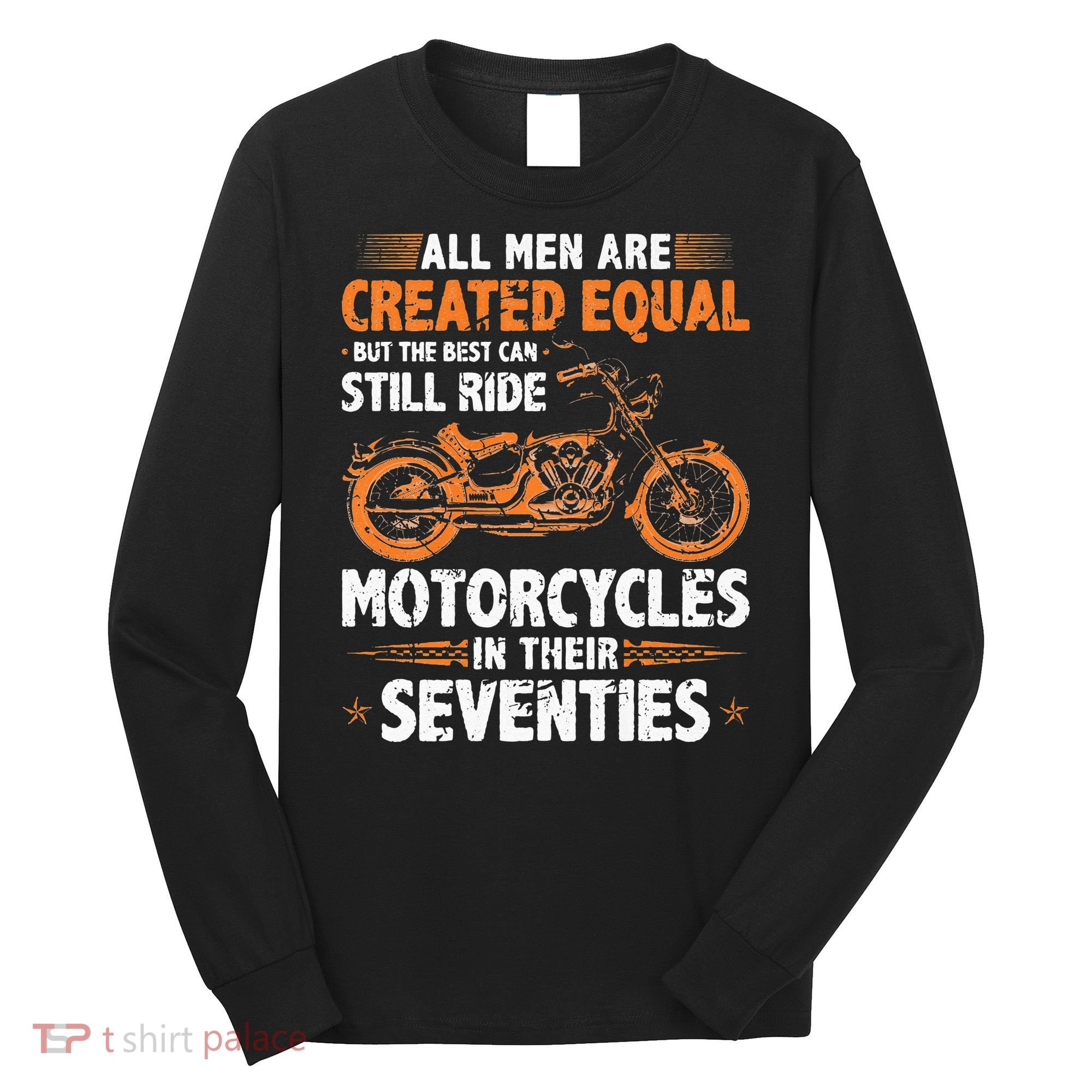 The Best Men Can Still Ride Motorcycles In Their 70s Biker Long Sleeve Shirt