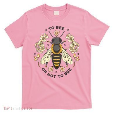 To Bee Or Not To Bee Bumblebee Spring T-Shirt