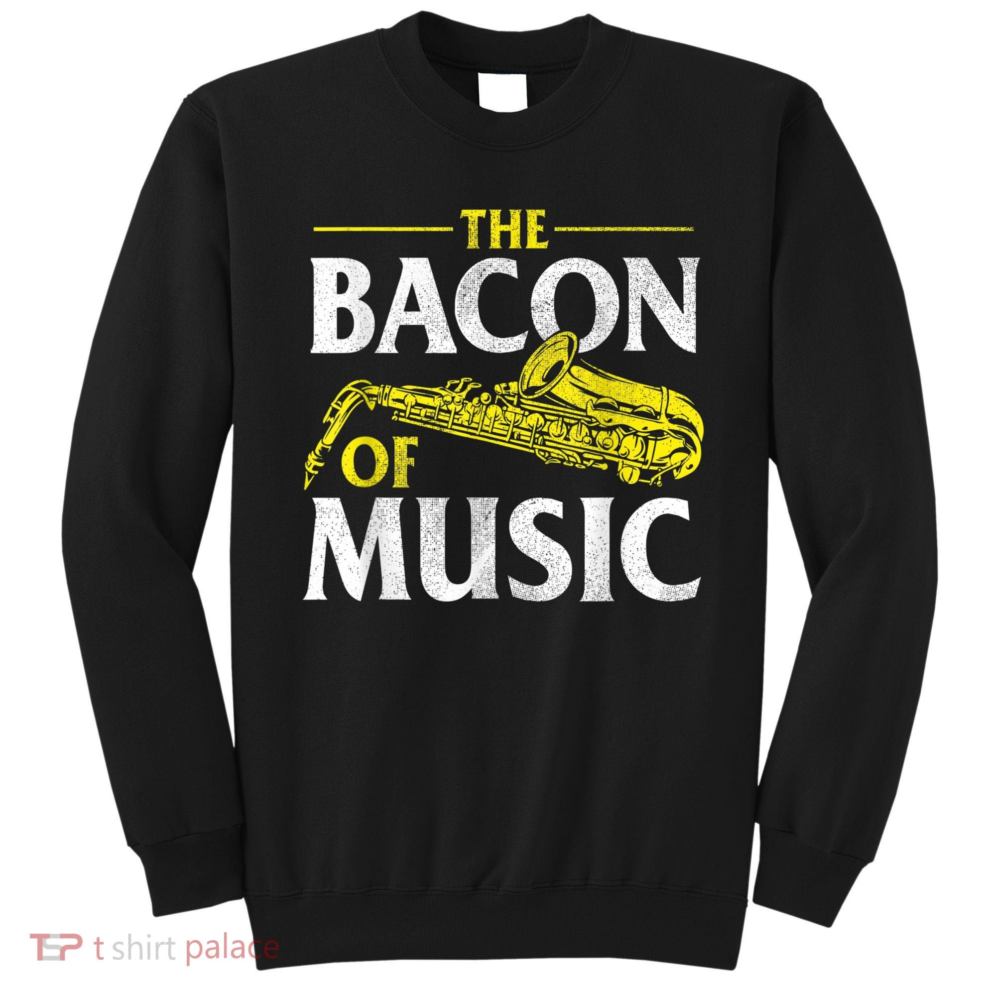 The Bacon Of Music Saxophone Player Saxophonist Jazz Sweatshirt