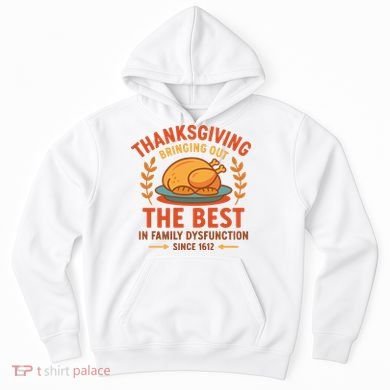 Thanksgiving Bringing Out The Best In Family Dysfunction Hoodie