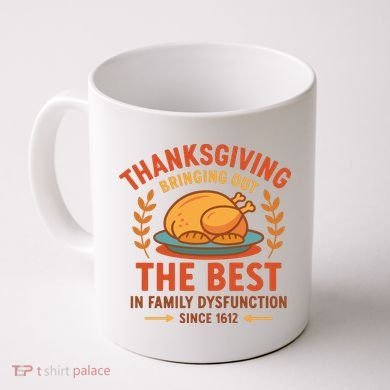 Thanksgiving Bringing Out The Best In Family Dysfunction Coffee Mug