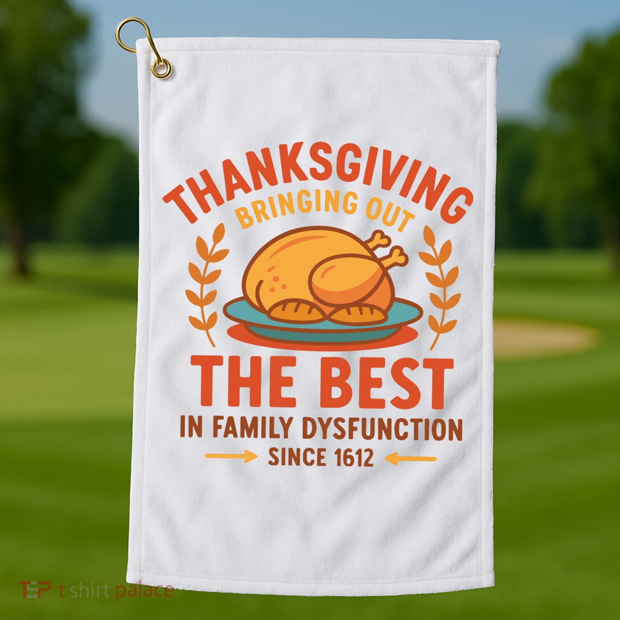 Thanksgiving Bringing Out The Best In Family Dysfunction Golf Towel