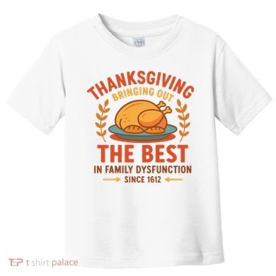 Thanksgiving Bringing Out The Best In Family Dysfunction Toddler T-Shirt
