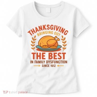 Thanksgiving Bringing Out The Best In Family Dysfunction Women's T-Shirt