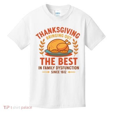 Thanksgiving Bringing Out The Best In Family Dysfunction Kids T-Shirt