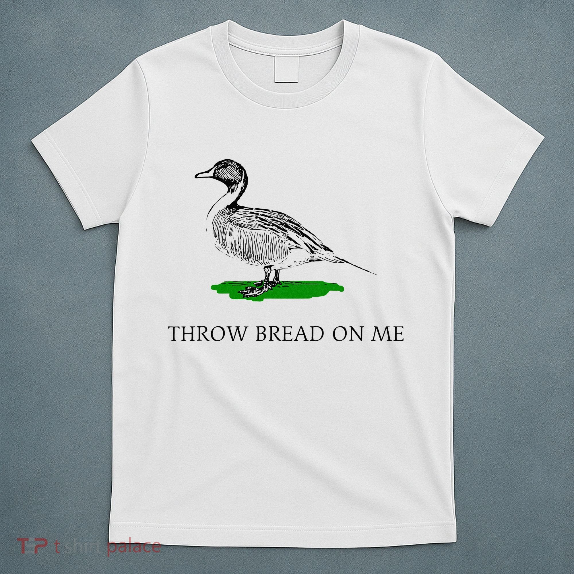 Throw Bread On Me Funny Duck Apparel T-Shirt