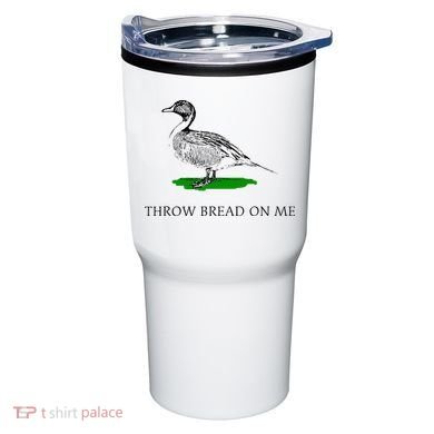 Throw Bread On Me Funny Duck Apparel Tumbler