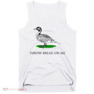 Throw Bread On Me Funny Duck Apparel Tank Top