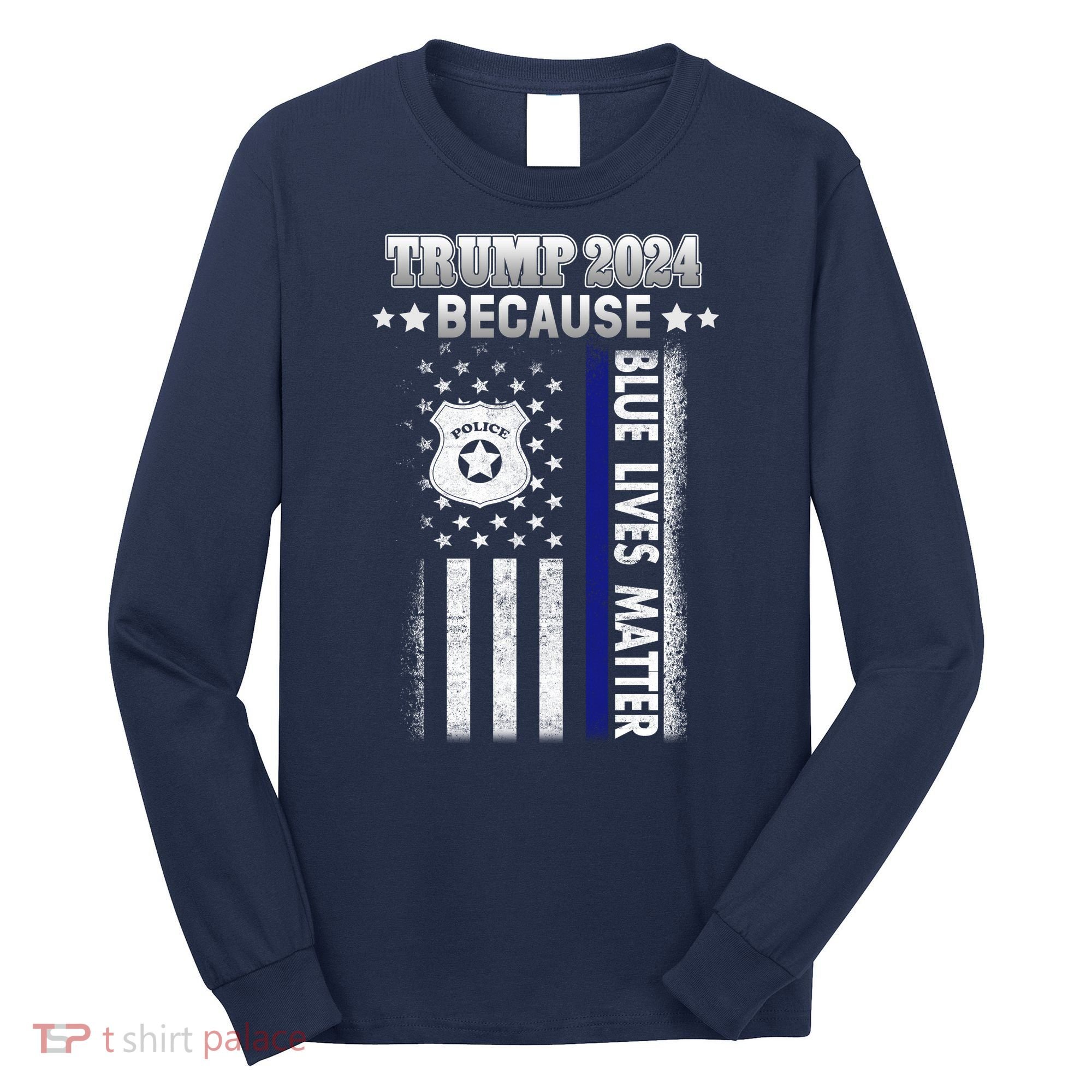 Trump Because Police Lives Matter Thin Blue Line Long Sleeve Shirt
