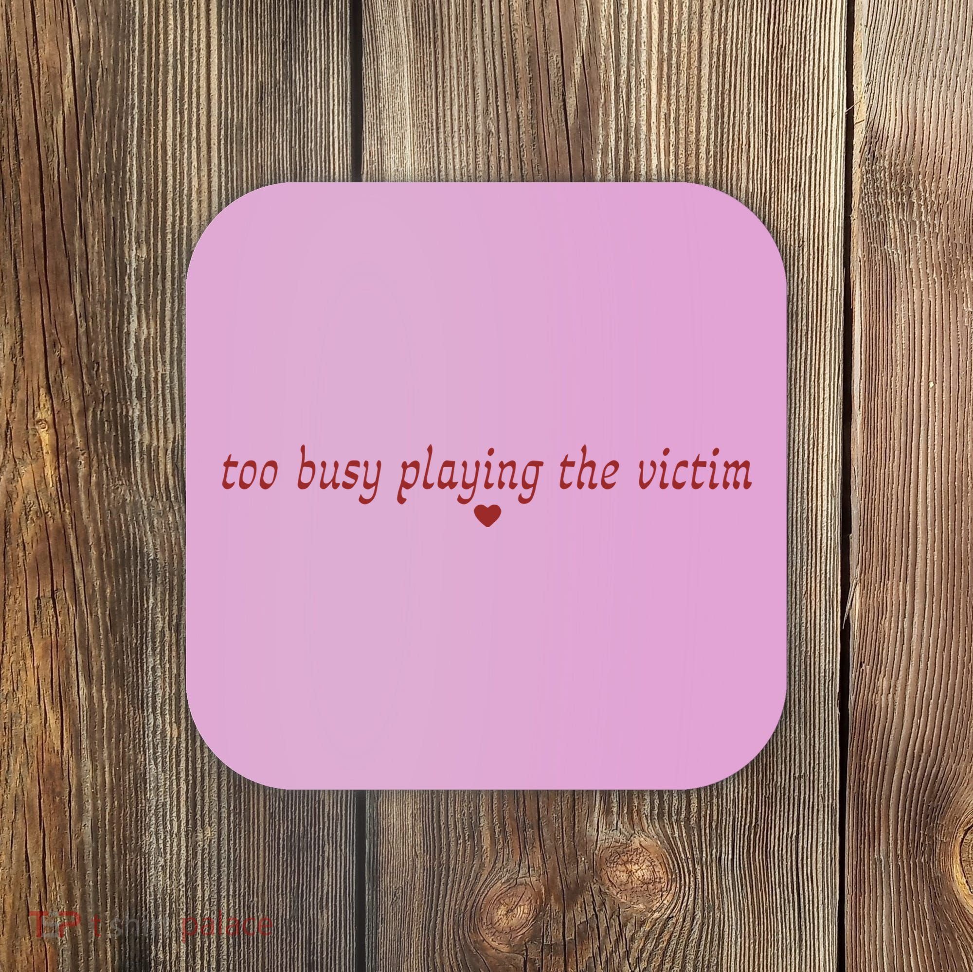 Too Busy Playing The Victim Coaster