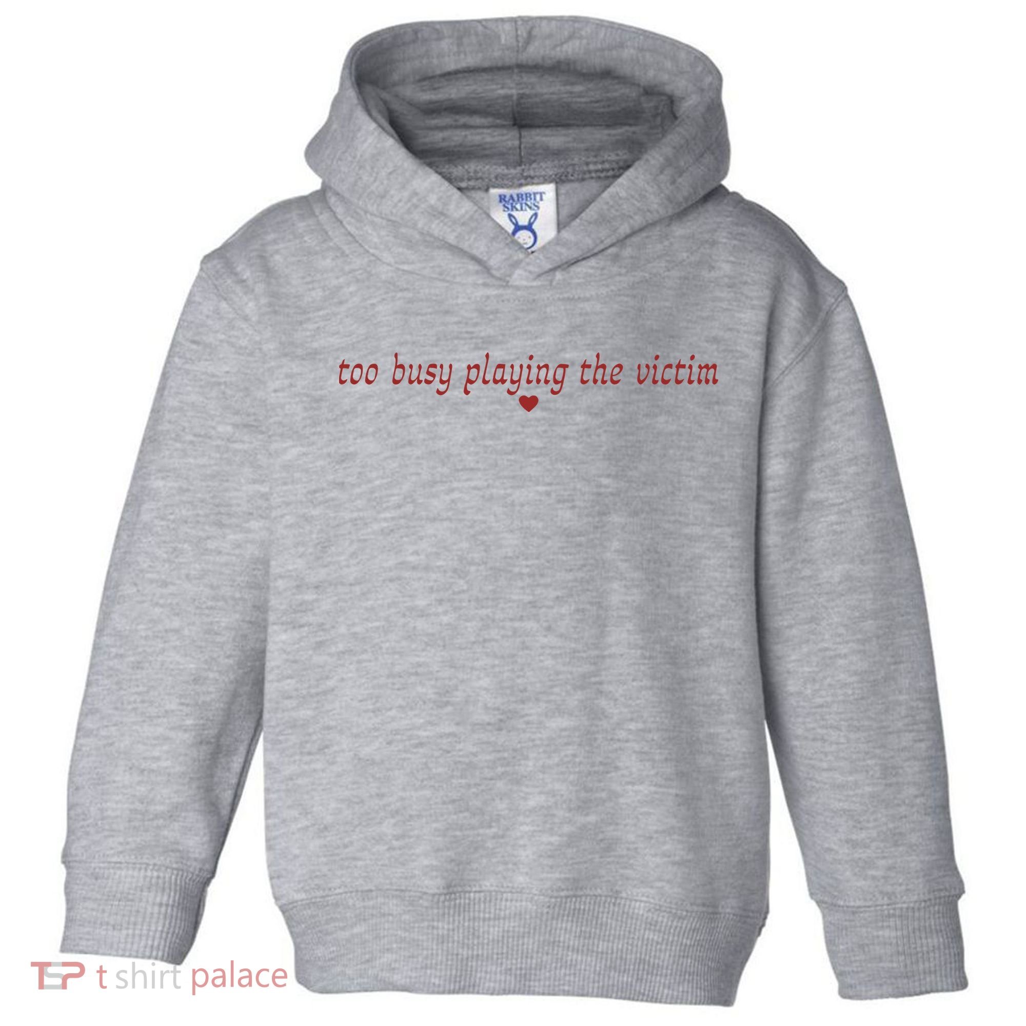Too Busy Playing The Victim Toddler Hoodie