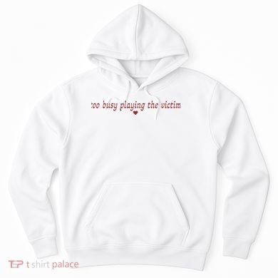 Too Busy Playing The Victim Hoodie