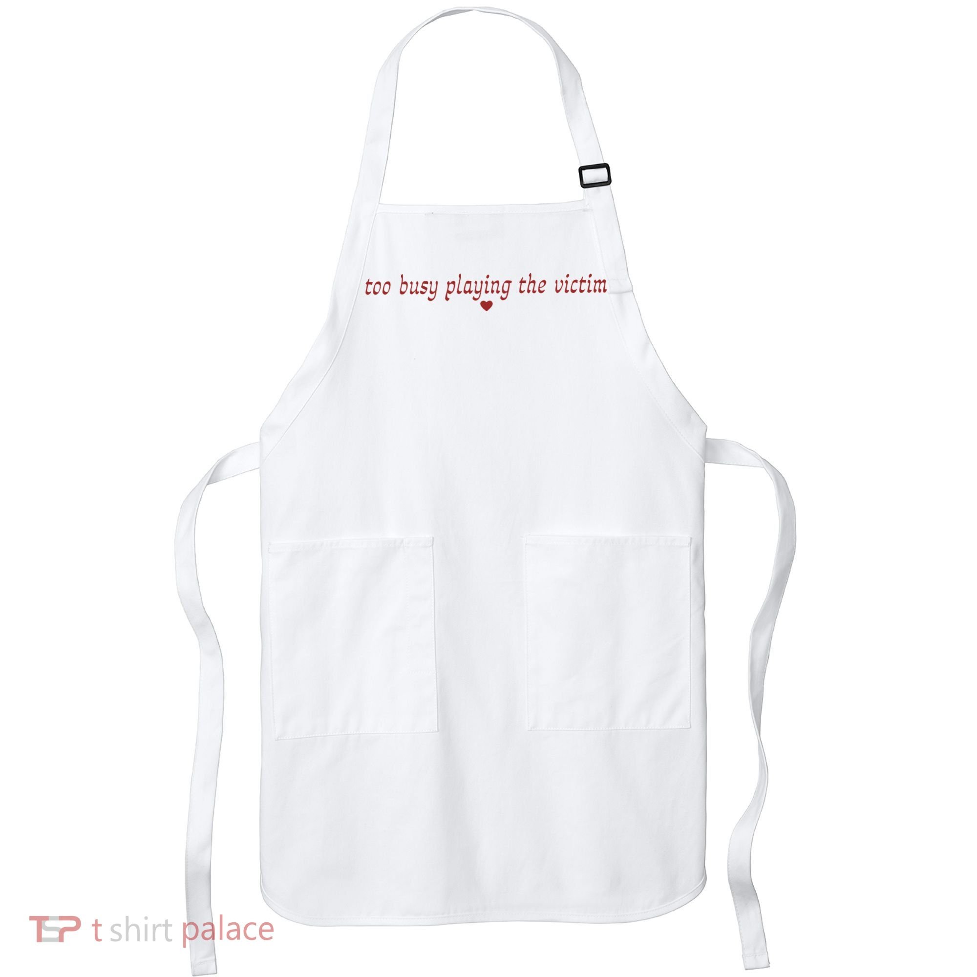 Too Busy Playing The Victim Apron