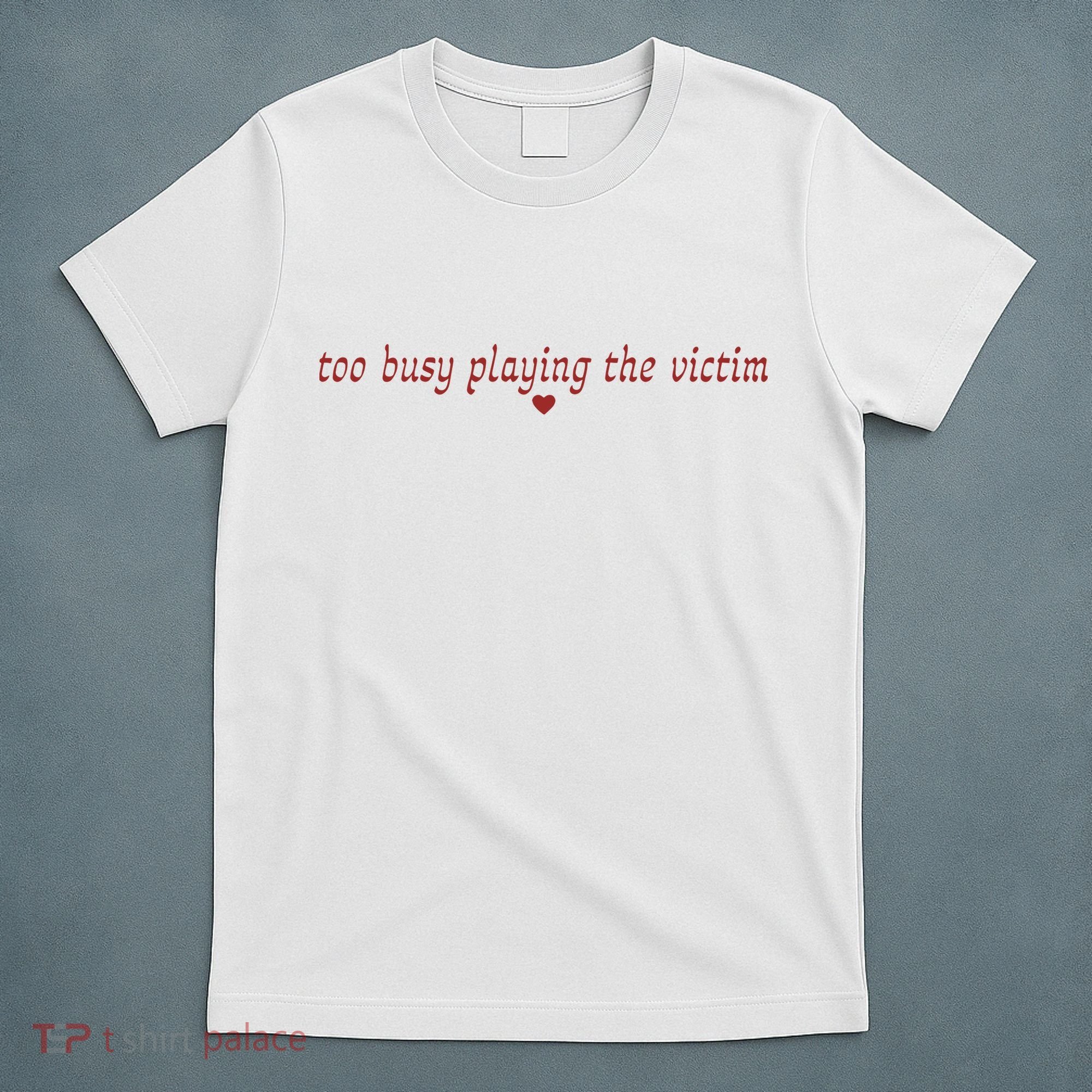 Too Busy Playing The Victim T-Shirt