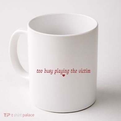 Too Busy Playing The Victim Coffee Mug