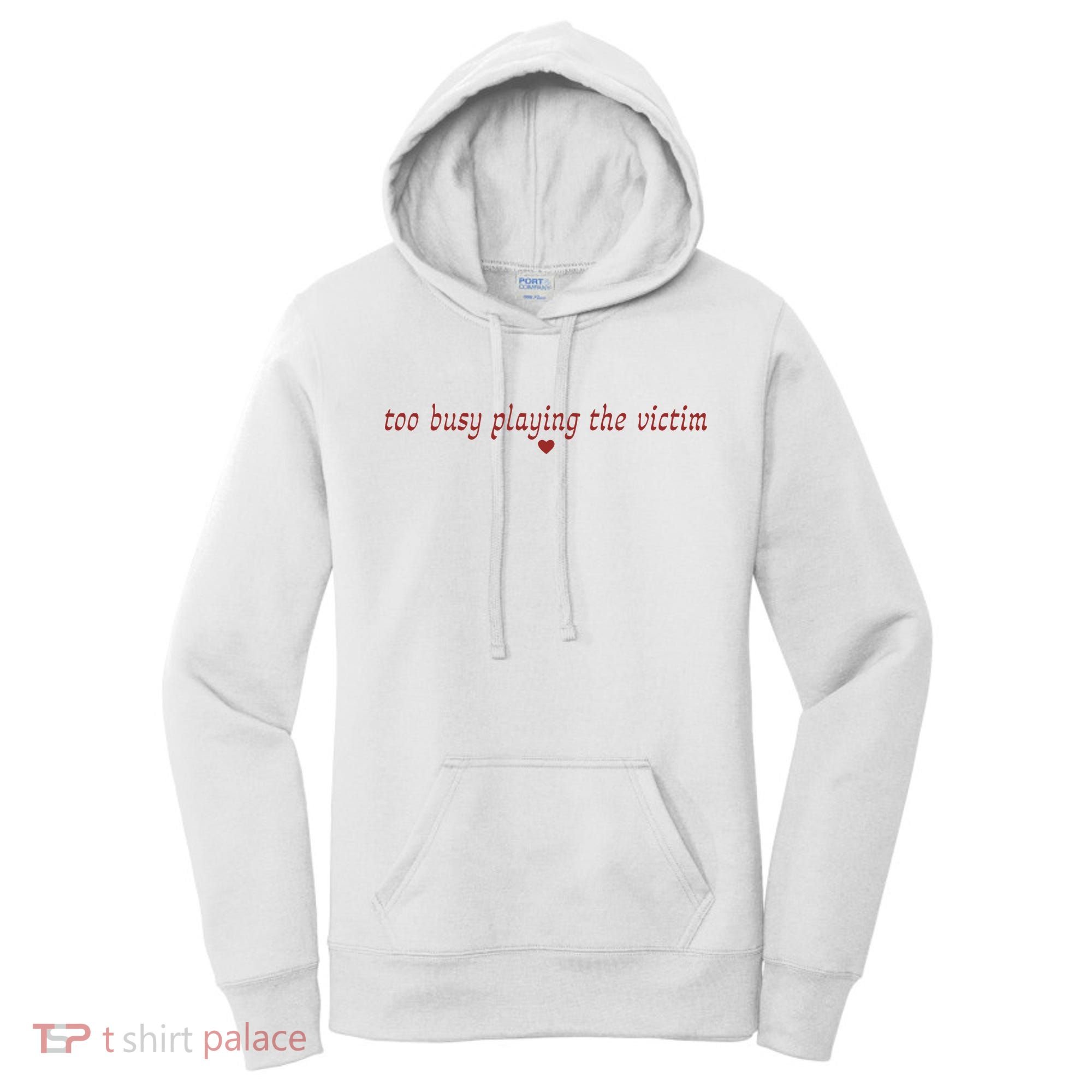 Too Busy Playing The Victim Women's Hoodie