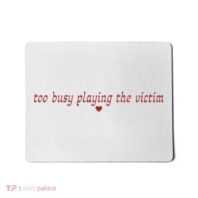 Too Busy Playing The Victim Mousepad