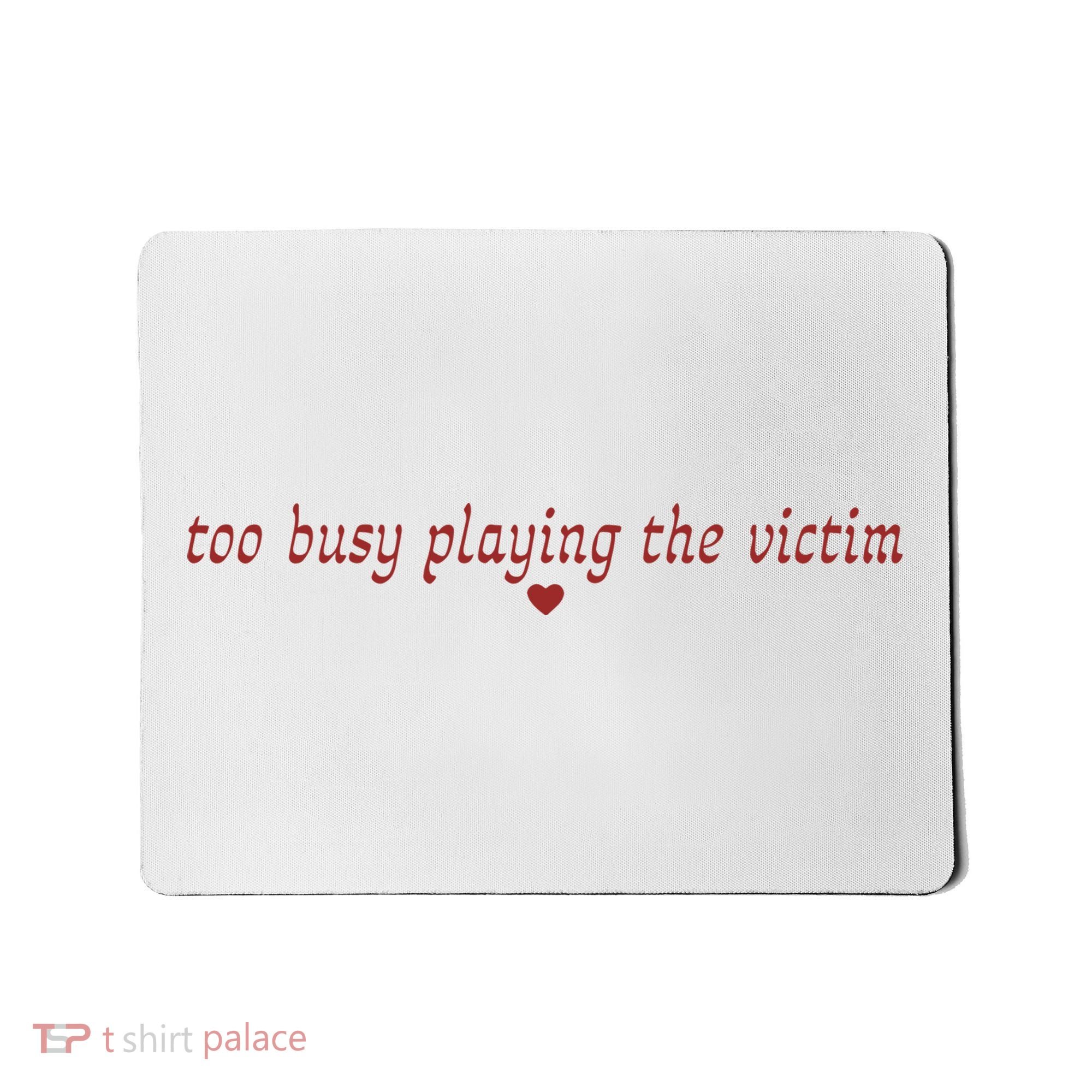 Too Busy Playing The Victim Mousepad