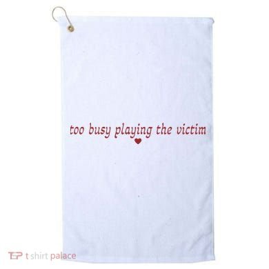 Too Busy Playing The Victim Golf Towel