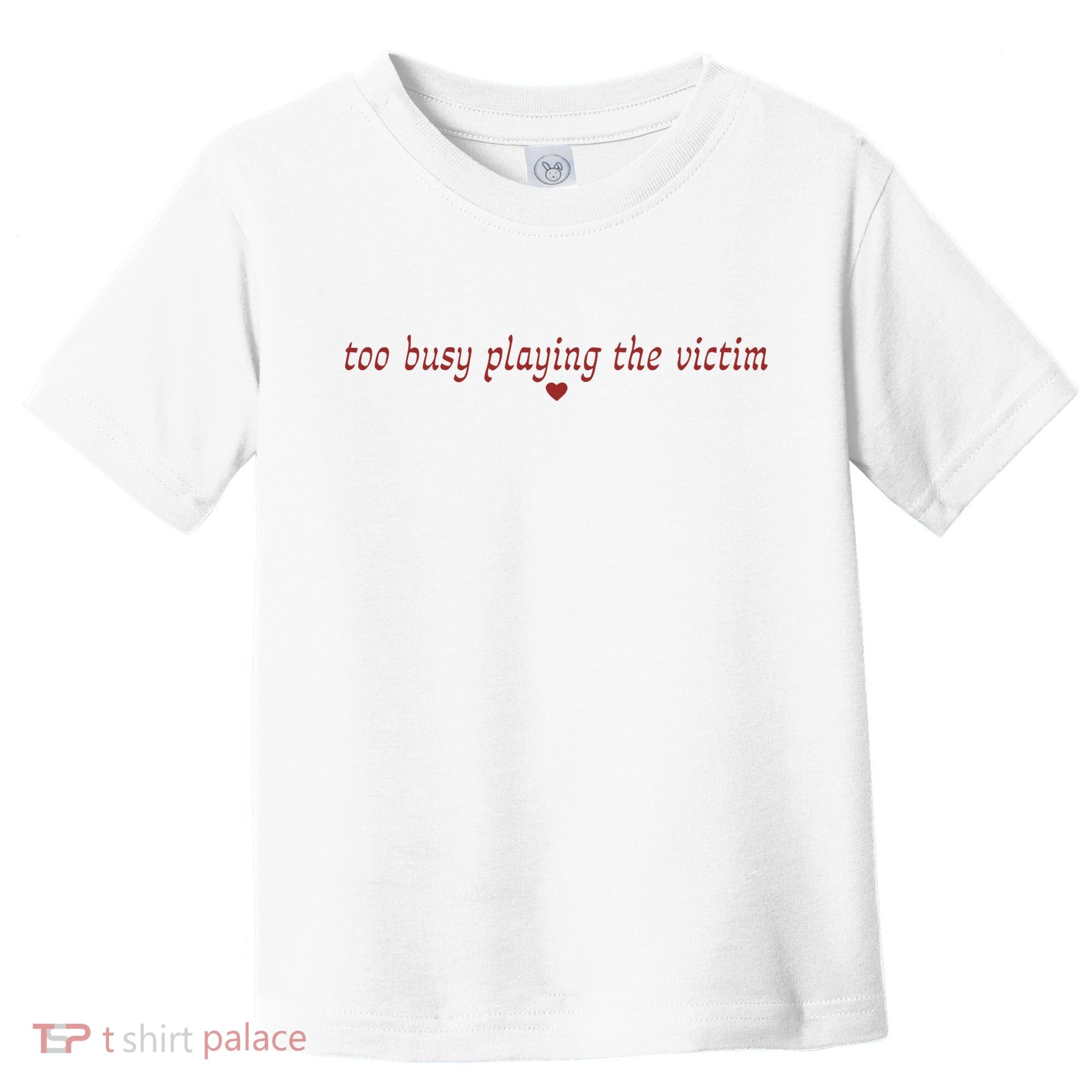 Too Busy Playing The Victim Toddler T-Shirt