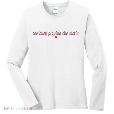 Too Busy Playing The Victim Women's Long Sleeve Shirt