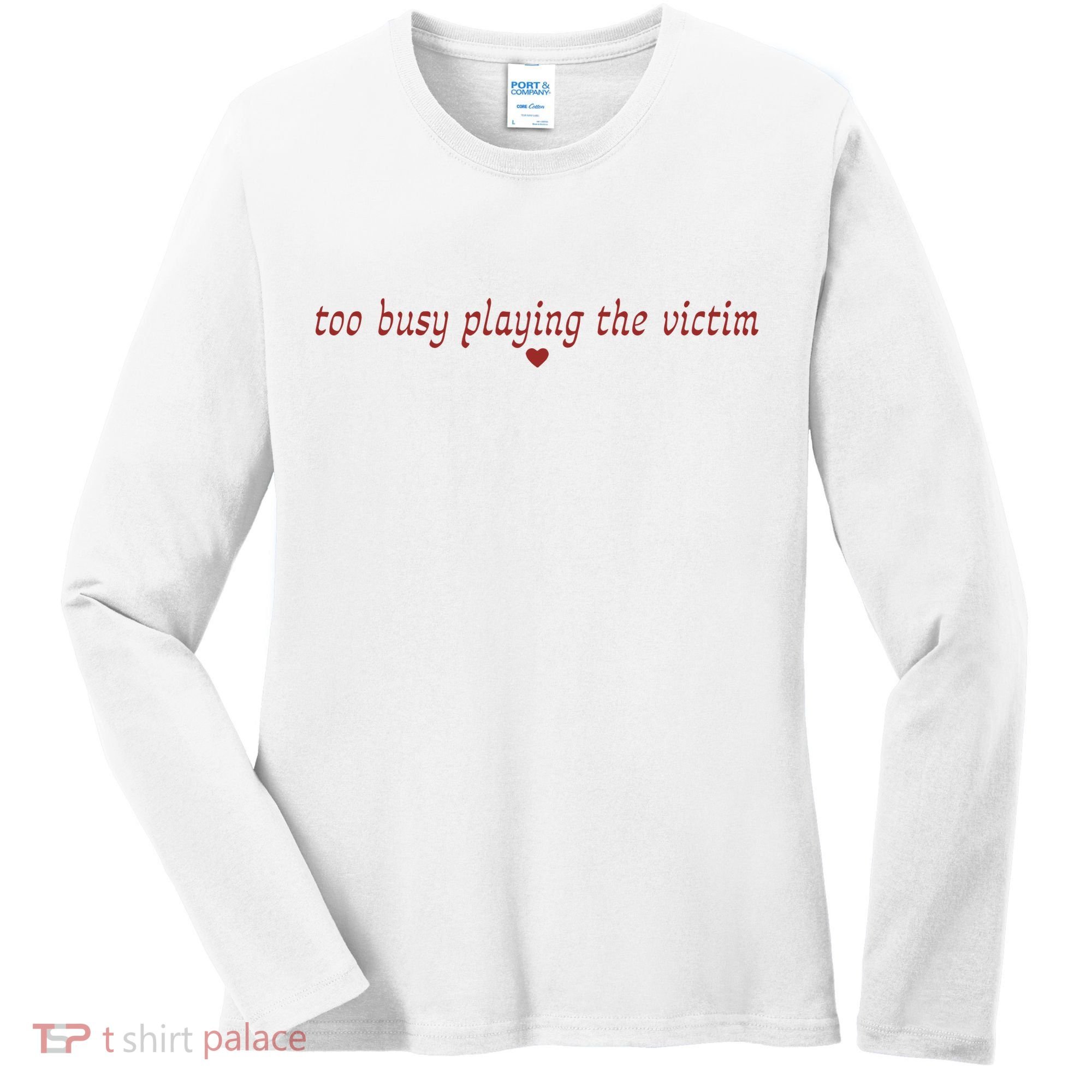 Too Busy Playing The Victim Women's Long Sleeve Shirt