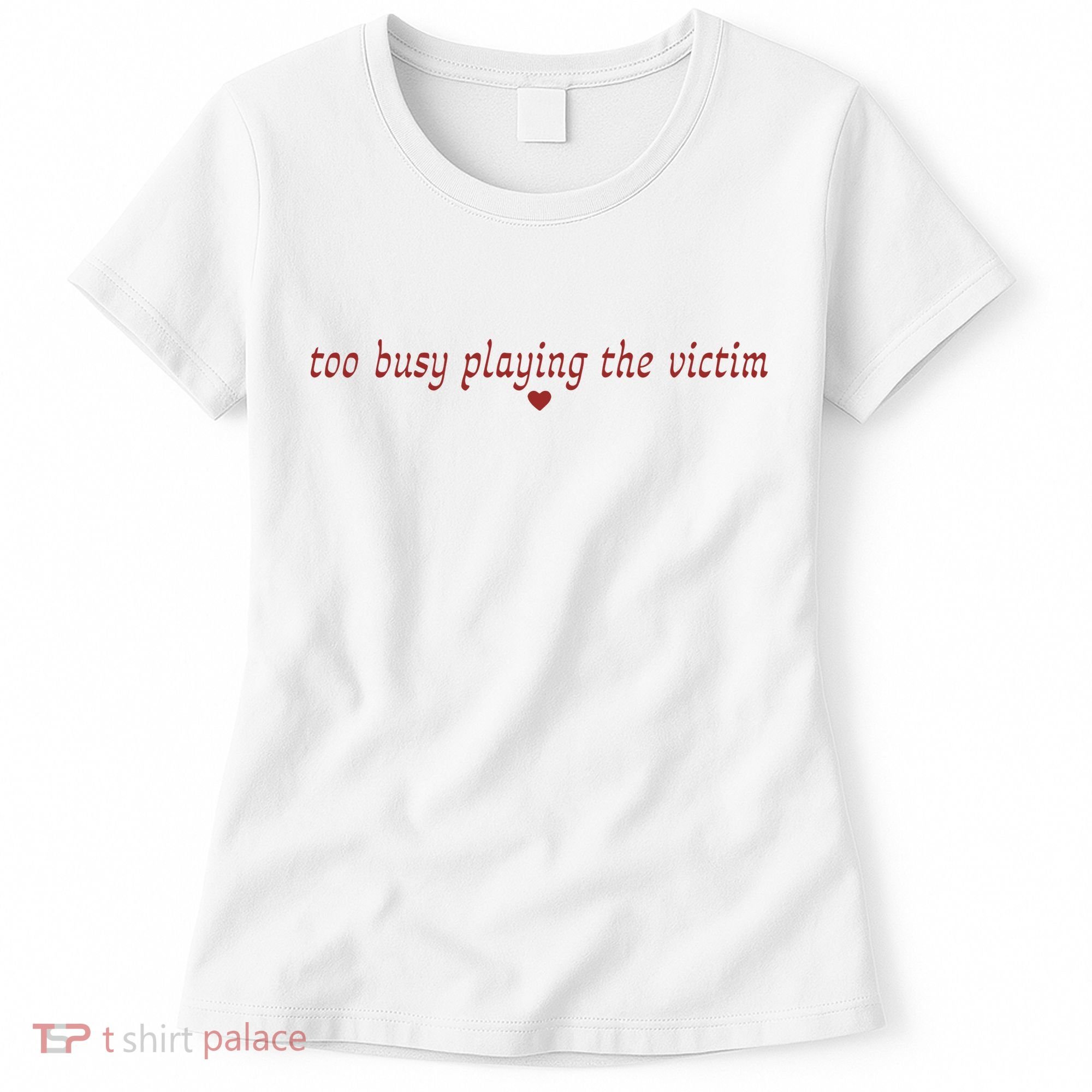 Too Busy Playing The Victim Women's T-Shirt