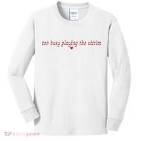 Too Busy Playing The Victim Kids Long Sleeve Shirt thumb 0