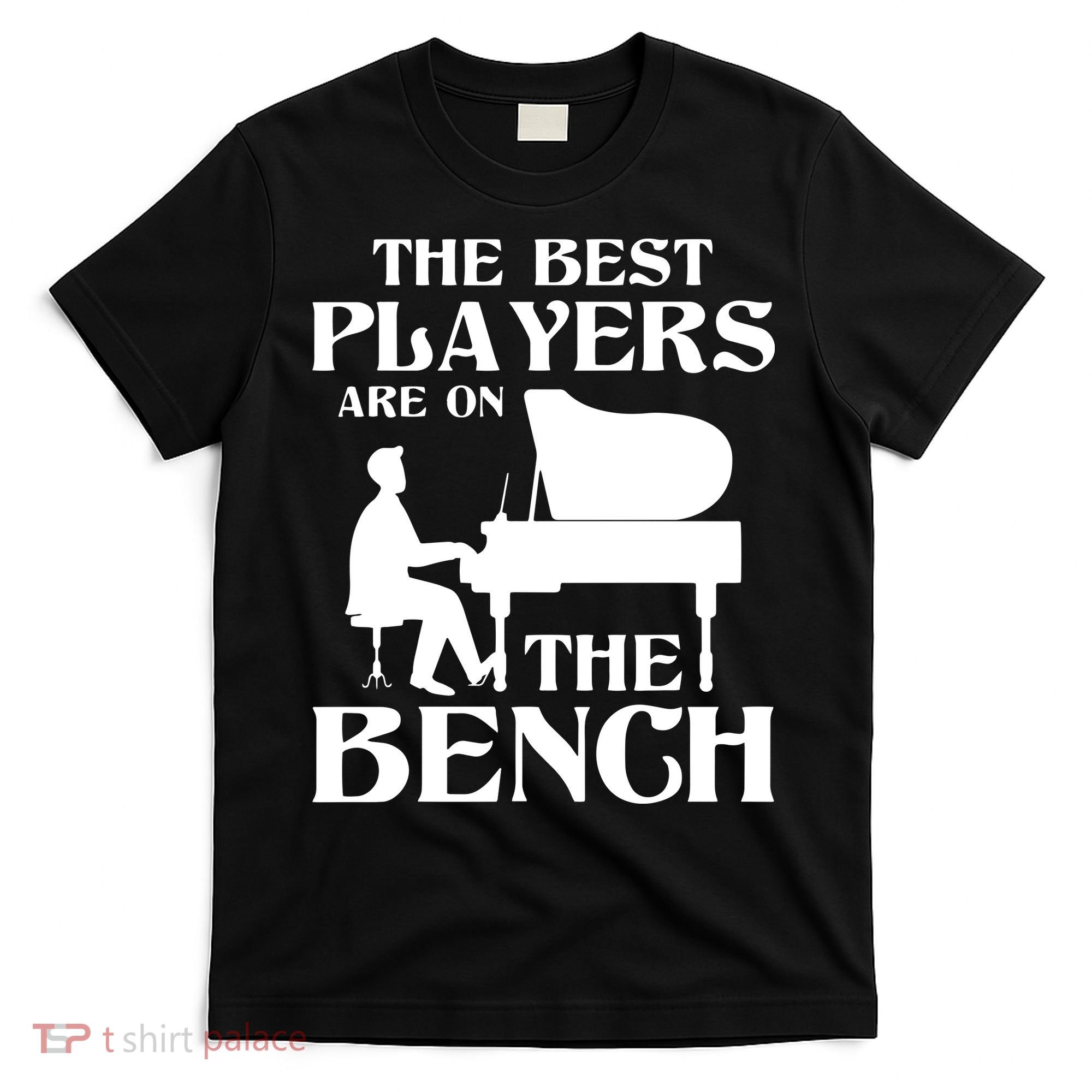 The Best Players Are On The Bench Piano Player Pianist T-Shirt