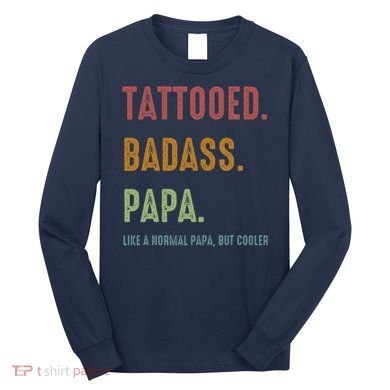 Tattooed Badass Papa Inked FatherS Day Present Long Sleeve Shirt
